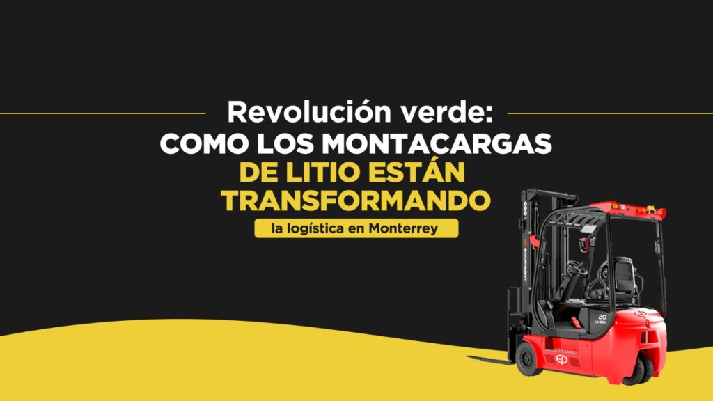 Revolución Verde: Cómo los Montacargas de Litio Están Transformando la Logística en Monterrey