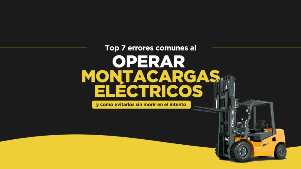 Top 7 Errores Comunes al Operar Montacargas Eléctricos (y Cómo Evitarlos sin Morir en el Intento)