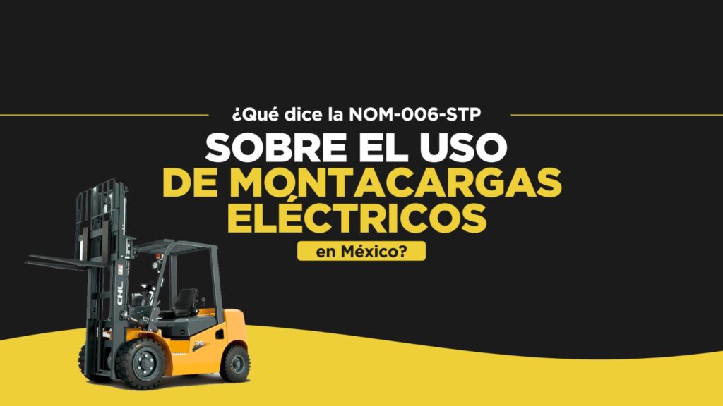 ¿Qué dice la NOM-006-STPS sobre el uso de montacargas eléctricos en México?